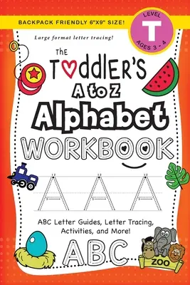 The Toddler's A to Z Alphabet Workbook : (Ages 3-4) ABC Letter Guides, Letter Tracing, Activities, and More ! - The Toddler's A to Z Alphabet Workbook: (Ages 3-4) ABC Letter Guides, Letter Tracing, Activities, and More!