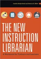 Le nouveau bibliothécaire de formation : Un manuel pour les formateurs et les apprenants - The New Instruction Librarian: A Workbook for Trainers and Learners