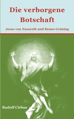 Die verborgene Botschaft : Jésus de Nazareth et Bruno Grning - Die verborgene Botschaft: Jesus von Nazareth und Bruno Grning