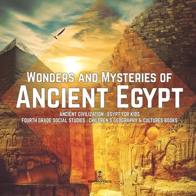 Merveilles et mystères de l'Égypte ancienne Civilisation ancienne Égypte pour les enfants Livres de géographie et de culture pour les enfants de 4e année d'études sociales - Wonders and Mysteries of Ancient Egypt Ancient Civilization Egypt for Kids Fourth Grade Social Studies Children's Geography & Cultures Books