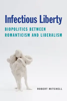 La liberté infectieuse : La biopolitique entre romantisme et libéralisme - Infectious Liberty: Biopolitics Between Romanticism and Liberalism