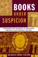 Livres suspects : Censure et tolérance des écrits révélateurs dans l'Angleterre de la fin du Moyen Âge - Books under Suspicion: Censorship and Tolerance of Revelatory Writing in Late Medieval England