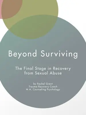 Au-delà de la survie : L'étape finale du rétablissement après un abus sexuel - Beyond Surviving: The Final Stage in Recovery from Sexual Abuse