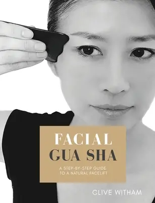 Gua sha facial : Un guide étape par étape pour un lifting naturel (révisé) - Facial Gua sha: A Step-by-step Guide to a Natural Facelift (Revised)