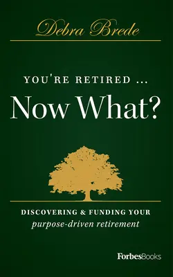 Vous êtes à la retraite... et maintenant ? Découvrir et financer votre retraite en fonction de votre objectif - You're Retired...Now What?: Discovering & Funding Your Purpose-Driven Retirement