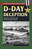 La tromperie du jour J : L'opération Fortitude et l'invasion de la Normandie - D-Day Deception: Operation Fortitude and the Normandy Invasion