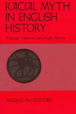 Le mythe racial dans l'histoire anglaise : Troyens, Teutons et Anglo-Saxons - Racial Myth in English History: Trojans, Teutons, and Anglo-Saxons