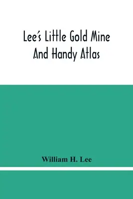 La petite mine d'or de Lee et son atlas pratique : Faits importants, historiques, politiques, statistiques et géographiques : Informations générales sur des milliers de sujets - Lee'S Little Gold Mine And Handy Atlas: Important Facts, Historical Political Statistical And Geographical: General Information On Thousands Of Subjec