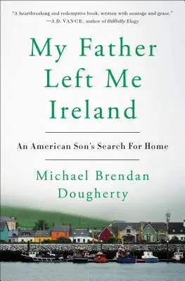 Mon père m'a laissé l'Irlande : La quête d'un foyer par un fils américain - My Father Left Me Ireland: An American Son's Search for Home