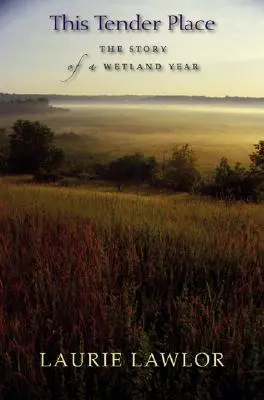 Ce lieu tendre : L'histoire d'une année en zone humide - This Tender Place: The Story of a Wetland Year