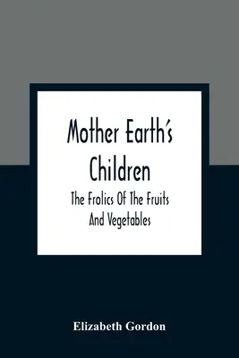 Les enfants de la Terre : les joies des fruits et des légumes - Mother Earth'S Children; The Frolics Of The Fruits And Vegetables