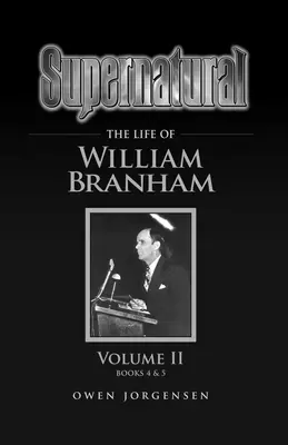 Surnaturel - La Vie de William Branham Volume II - Supernatural - The Life of William Branham Volume II