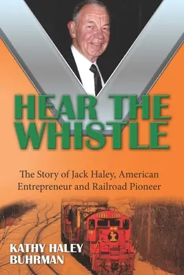 Hear the Whistle : L'histoire de Jack Haley, entrepreneur américain et pionnier du chemin de fer - Hear the Whistle: The Story of Jack Haley, American Entrepreneur and Railroad Pioneer