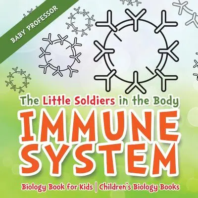 Les petits soldats du corps - Le système immunitaire - Livre de biologie pour enfants - Livres de biologie pour enfants - The Little Soldiers in the Body - Immune System - Biology Book for Kids - Children's Biology Books