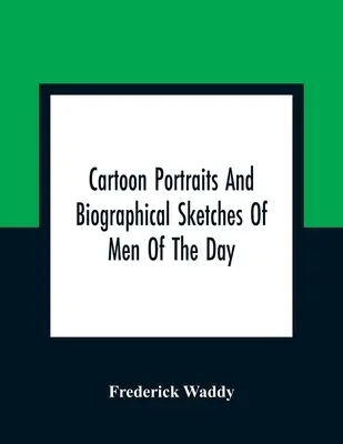 Portraits caricaturaux et esquisses biographiques d'hommes de l'époque - Cartoon Portraits And Biographical Sketches Of Men Of The Day