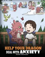 Aidez votre dragon à surmonter l'anxiété : L'histoire d'un dragon pour vaincre l'anxiété. Une histoire mignonne pour apprendre aux enfants comment gérer l'anxiété, l'inquiétude et la peur. - Help Your Dragon Deal With Anxiety: Train Your Dragon To Overcome Anxiety. A Cute Children Story To Teach Kids How To Deal With Anxiety, Worry And Fea