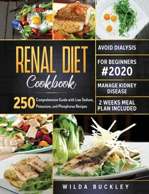 Livre de cuisine de régime rénal pour les débutants #2020 : Guide complet avec 250 recettes à faible teneur en sodium, potassium et phosphore pour gérer les maladies rénales et éviter les problèmes de santé. - Renal Diet Cookbook for Beginners #2020: Comprehensive Guide with 250 Low Sodium, Potassium, and Phosphorus Recipes to Manage Kidney Disease and Avoid