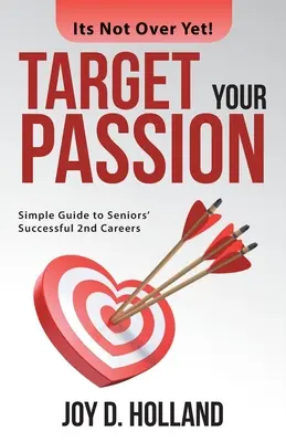 Ciblez votre passion : Guide simple pour une deuxième carrière réussie pour les seniors - Target Your Passion: Simple Guide to Seniors' Successful 2Nd Careers