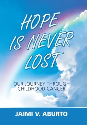 L'espoir n'est jamais perdu : Notre voyage à travers le cancer de l'enfant - Hope Is Never Lost: Our Journey Through Childhood Cancer