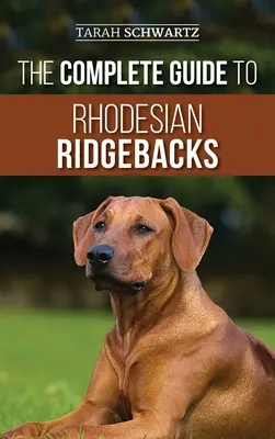 Le guide complet du Ridgeback de Rhodésie : Les caractéristiques comportementales de la race, l'histoire, le dressage, l'alimentation et les soins de santé pour votre nouveau chien Ridgeback. - The Complete Guide to Rhodesian Ridgebacks: Breed Behavioral Characteristics, History, Training, Nutrition, and Health Care for Your new Ridgeback Dog