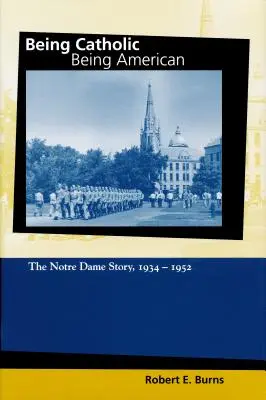 Être catholique, être américain, volume 2 : L'histoire de Notre Dame, 1934-1952 - Being Catholic, Being American, Volume 2: The Notre Dame Story, 1934-1952