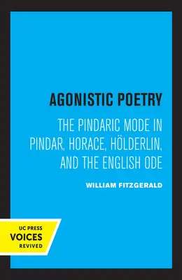 Poésie agonistique : Le mode pindarique chez Pindare, Horace, Hlderlin et l'ode anglaise - Agonistic Poetry: The Pindaric Mode in Pindar, Horace, Hlderlin, and the English Ode