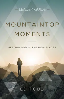 Guide de l'animateur des Moments forts : Rencontrer Dieu en haut lieu - Mountaintop Moments Leader Guide: Meeting God in the High Places