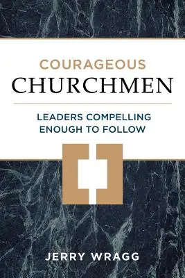 Des hommes d'église courageux : Des leaders suffisamment convaincants pour être suivis - Courageous Churchmen: Leaders Compelling Enough to Follow