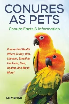 Les conures comme animaux de compagnie : La santé des conures, où les acheter, leur régime alimentaire, leur durée de vie, leur reproduction, des faits amusants, leurs soins, leur habitat, et bien plus encore ! Conure Facts & In - Conures as Pets: Conure Bird Health, Where To Buy, Diet, Lifespan, Breeding, Fun Facts, Care, Habitat, And Much More! Conure Facts & In