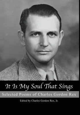 C'est mon âme qui chante : Poèmes choisis de Charles Gordon Rex - It is My Soul that Sings: Selected Poems of Charles Gordon Rex