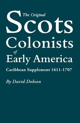 Les premiers colons écossais d'Amérique : Supplément Caraïbes, 1611-1707 - The Original Scots Colonists of Early America: Caribbean Supplement, 1611-1707