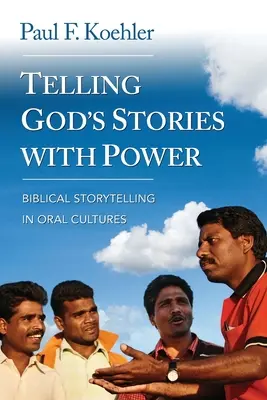 Raconter les histoires de Dieu avec puissance : la narration biblique dans les cultures orales - Telling God S Stories with Power: Biblical Storytelling in Oral Cultures