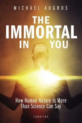 L'immortel en vous : Comment la nature humaine est plus que ce que la science peut dire - The Immortal in You: How Human Nature Is More Than Science Can Say