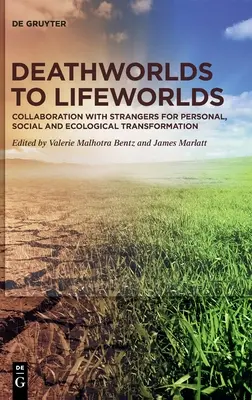 Les mondes de la mort aux mondes de la vie : Collaboration avec des étrangers pour une transformation personnelle, sociale et écologique - Deathworlds to Lifeworlds: Collaboration with Strangers for Personal, Social and Ecological Transformation