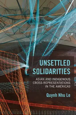 Unsettled Solidarities : Représentations croisées asiatiques et indigènes dans les Amériques - Unsettled Solidarities: Asian and Indigenous Cross-Representations in the Amricas