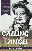 L'appel d'un ange : L'histoire vraie de René Caisse et d'une plante médicinale indienne appelée Essiac, le remède naturel contre le cancer - Calling of an Angel: The True Story of Rene Caisse and an Indian Herbal Medicine Called Essiac, Nature's Cure for Cancer