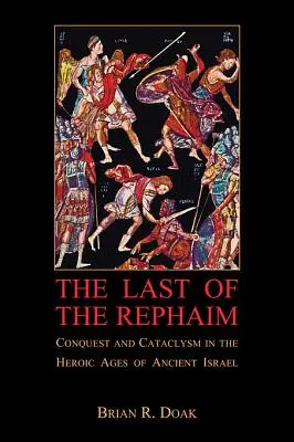 Le dernier des Rephaïm : Conquête et cataclysme dans les âges héroïques de l'ancien Israël - The Last of the Rephaim: Conquest and Cataclysm in the Heroic Ages of Ancient Israel
