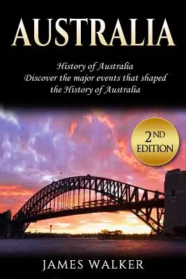 L'Australie : Histoire de l'Australie : Découvrez les événements majeurs qui ont façonné l'histoire de l'Australie. - Australia: History of Australia: Discover the Major Events That Shaped the History of Australia