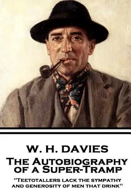 W. H. Davies - L'autobiographie d'un super-crampon : Les abstinents n'ont pas la sympathie et la générosité des hommes qui boivent« ». - W. H. Davies - The Autobiography of a Super-Tramp: Teetotallers lack the sympathy and generosity of men that drink