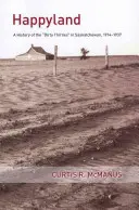 Happyland : Une histoire des sales années trente en Saskatchewan, 1914-1937 - Happyland: A History of the Dirty Thirties in Saskatchewan, 1914-1937