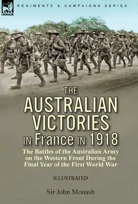 Les victoires australiennes en France en 1918 : les batailles de l'armée australienne sur le front occidental pendant la dernière année de la Première Guerre mondiale - The Australian Victories in France in 1918: the Battles of the Australian Army on the Western Front During the Final Year of the First World War