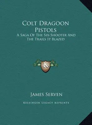Pistolets Colt Dragoon : Une saga du pistolet à six coups et des chemins qu'il a tracés - Colt Dragoon Pistols: A Saga of the Six-Shooter and the Trails It Blazed