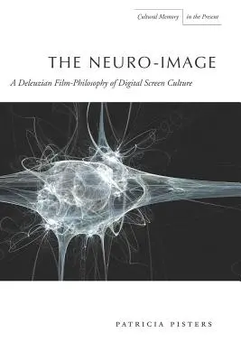 La neuro-image : Une philosophie deleuzienne de la culture numérique de l'écran - The Neuro-Image: A Deleuzian Film-Philosophy of Digital Screen Culture
