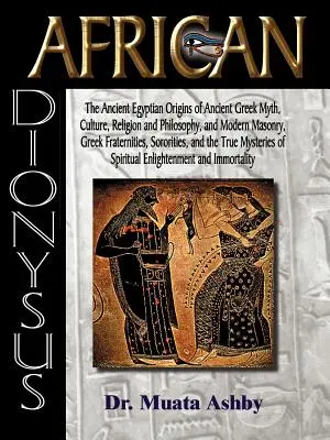 Dionysos africain : Les origines égyptiennes des mythes, de la culture, de la religion et de la philosophie de la Grèce antique, et de la maçonnerie moderne, Fraternité grecque. - African Dionysus: The Ancient Egyptian Origins of Ancient Greek Myth, Culture, Religion and Philosophy, and Modern Masonry, Greek Frater