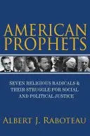 Les prophètes américains : Sept radicaux religieux et leur lutte pour la justice sociale et politique - American Prophets: Seven Religious Radicals and Their Struggle for Social and Political Justice