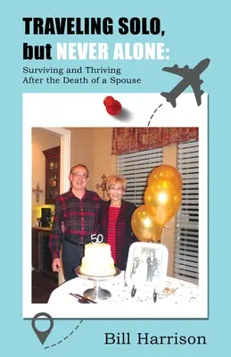 Voyager seul, mais jamais seul : survivre et prospérer après la mort d'un conjoint - TRAVELING SOLO, but NEVER ALONE: Surviving and Thriving After the Death of a Spouse