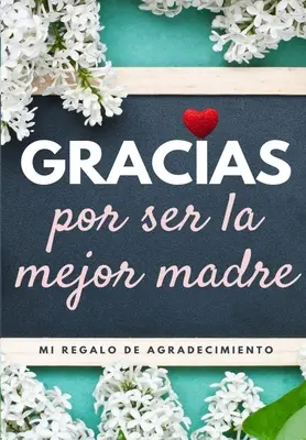 Gracias por ser la mejor madre : Mon cadeau de remerciement : Libro de Regalo a todo color - Preguntas Guiadas - 6.61 x 9.61 pulgadas - Gracias por ser la mejor madre: Mi regalo de agradecimiento: Libro de Regalo a todo color - Preguntas Guiadas - 6.61 x 9.61 pulgadas