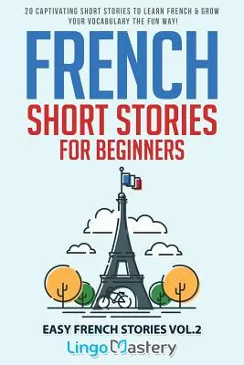 Histoires courtes en français pour débutants : 20 histoires courtes captivantes pour apprendre le français et augmenter votre vocabulaire de façon amusante ! - French Short Stories for Beginners: 20 Captivating Short Stories to Learn French & Grow Your Vocabulary the Fun Way!