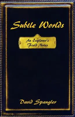 Les mondes subtils : notes de terrain d'un explorateur - Subtle Worlds: An Explorer's Field Notes