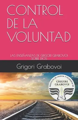 Contrôle de la Volonté : Les enseignements de Grigori Grabovoï sur Dieu - Control de la Voluntad: Las Enseanzas de Grigori Grabovoi Sobre Dios